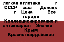 17.1) легкая атлетика :  1976 г - СССР - сша     Донецк  1972 г › Цена ­ 699 - Все города Коллекционирование и антиквариат » Значки   . Крым,Красногвардейское